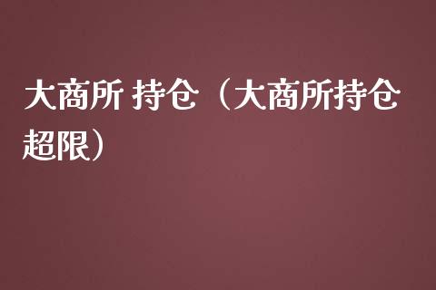 大商所 持仓（大商所持仓超限）