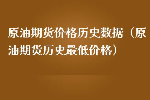 原油期货价格历史数据（原油期货历史最低价格）