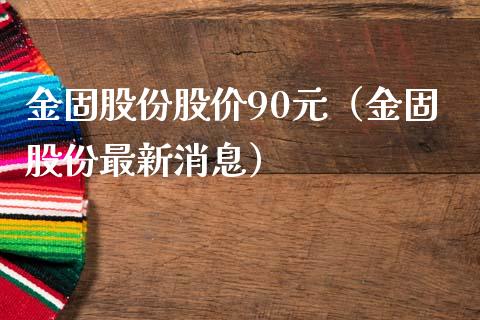 金固股份股价90元（金固股份最新消息）