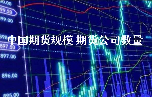 中国期货规模 期货公司数量