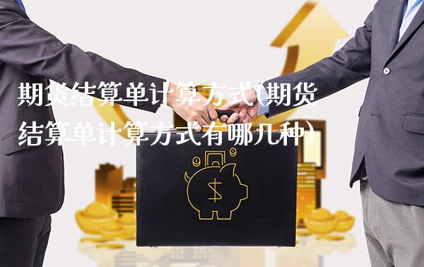 期货结算单计算方式(期货结算单计算方式有哪几种)_https://www.boyangwujin.com_白银期货_第1张