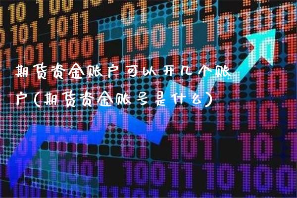 期货资金账户可以开几个账户(期货资金账号是什么)_https://www.boyangwujin.com_期货直播间_第1张