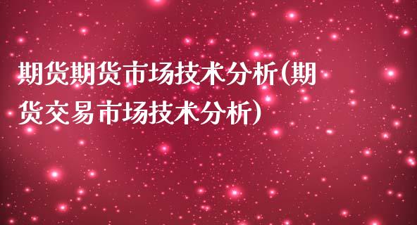 期货期货市场技术分析(期货交易市场技术分析)