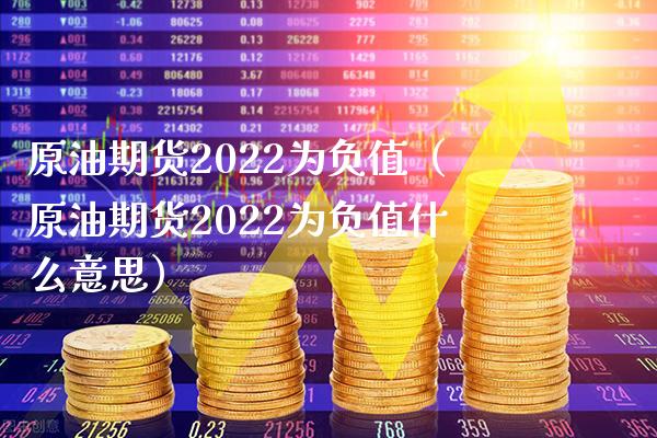 原油期货2022为负值（原油期货2022为负值什么意思）