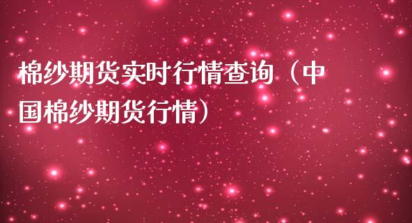 棉纱期货实时行情查询（中国棉纱期货行情）