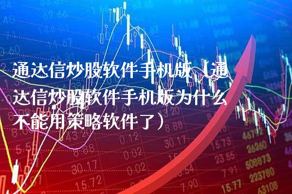 通达信炒股软件手机版（通达信炒股软件手机版为什么不能用策略软件了）