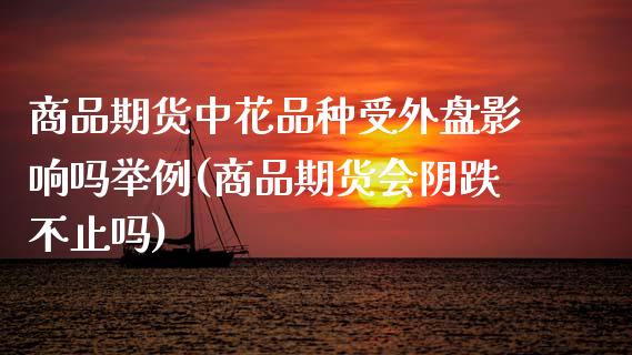 商品期货中花品种受外盘影响吗举例(商品期货会阴跌不止吗)_https://www.boyangwujin.com_期货直播间_第1张