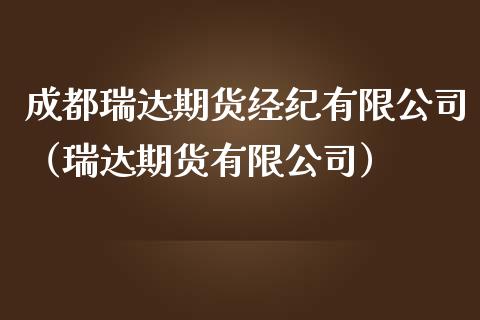 成都瑞达期货经纪有限公司（瑞达期货有限公司）_https://www.boyangwujin.com_期货直播间_第1张