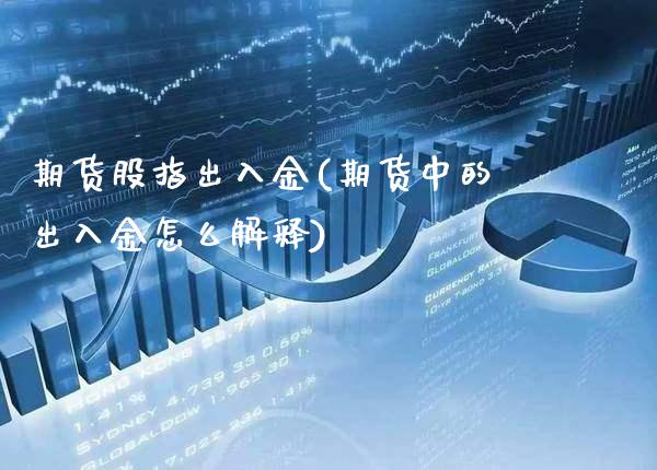 期货股指出入金(期货中的出入金怎么解释)_https://www.boyangwujin.com_期货直播间_第1张