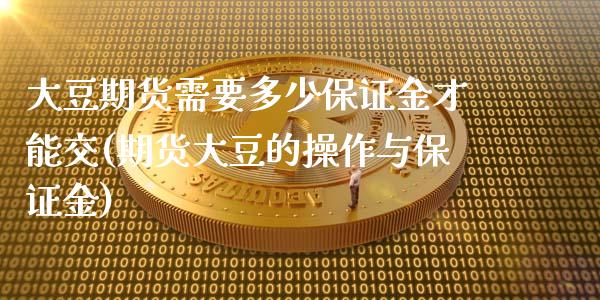 大豆期货需要多少保证金才能交(期货大豆的操作与保证金)