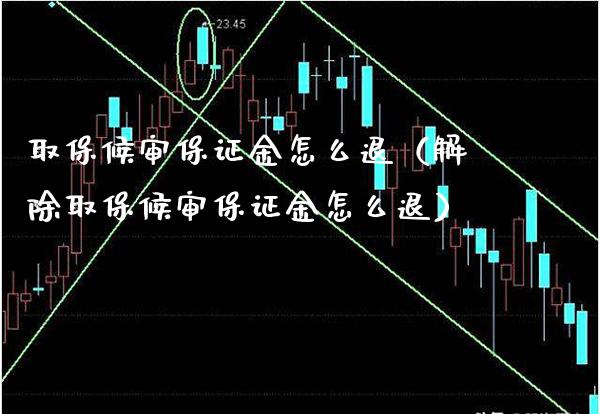 取保候审保证金怎么退（解除取保候审保证金怎么退）