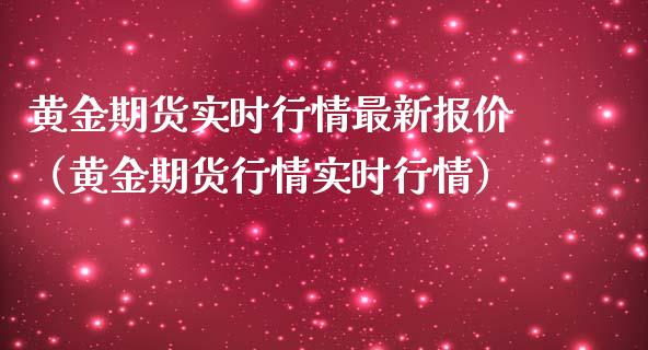 黄金期货实时行情最新报价（黄金期货行情实时行情）