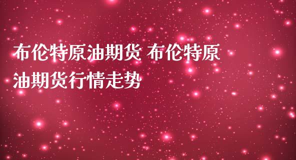 布伦特原油期货 布伦特原油期货行情走势_https://www.boyangwujin.com_道指期货_第1张