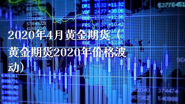 2020年4月黄金期货（黄金期货2020年价格波动）