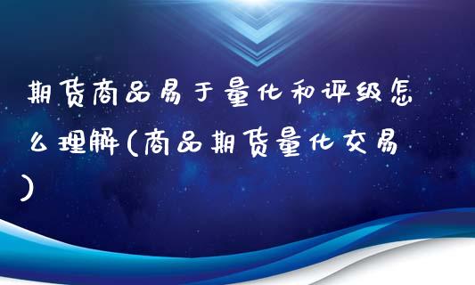 期货商品易于量化和评级怎么理解(商品期货量化交易)_https://www.boyangwujin.com_纳指期货_第1张