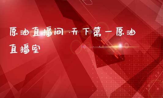 原油直播间 天下第一原油直播室_https://www.boyangwujin.com_期货直播间_第1张