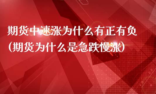 期货中速涨为什么有正有负(期货为什么是急跌慢涨)_https://www.boyangwujin.com_期货直播间_第1张