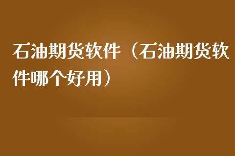 石油期货软件（石油期货软件哪个好用）_https://www.boyangwujin.com_期货直播间_第1张