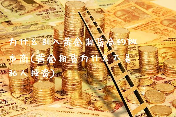 为什么引入黄金期货合约做市商(黄金期货为什么不是私人投资)