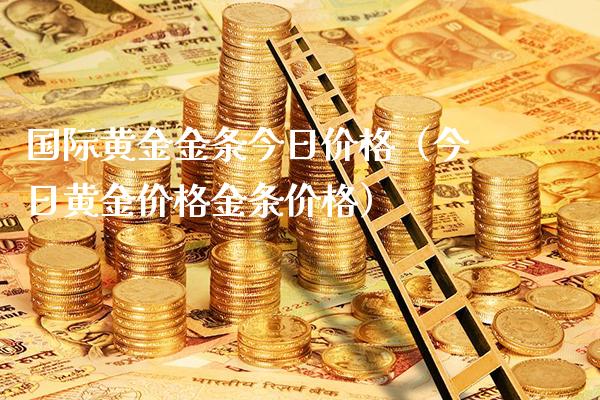 国际黄金金条今日价格（今日黄金价格金条价格）_https://www.boyangwujin.com_期货直播间_第1张