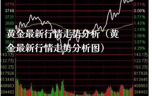 黄金最新行情走势分析（黄金最新行情走势分析图）