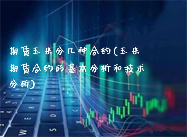 期货玉米分几种合约(玉米期货合约的基本分析和技术分析)