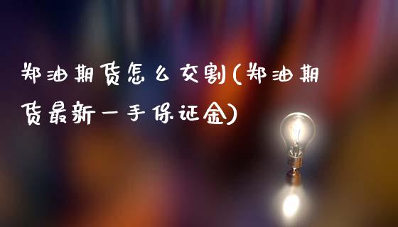 郑油期货怎么交割(郑油期货最新一手保证金)_https://www.boyangwujin.com_纳指期货_第1张