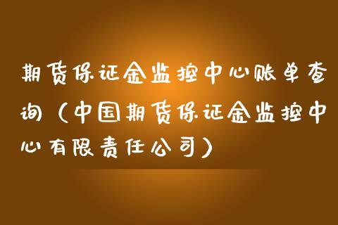 期货保证金监控中心账单查询（中国期货保证金监控中心有限责任公司）