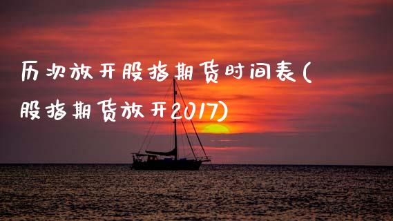 历次放开股指期货时间表(股指期货放开2017)