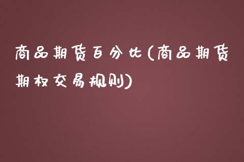 商品期货百分比(商品期货期权交易规则)