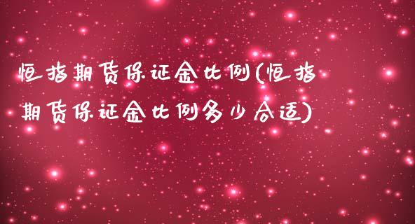 恒指期货保证金比例(恒指期货保证金比例多少合适)