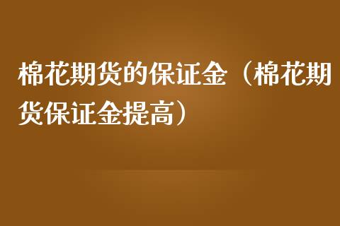 棉花期货的保证金（棉花期货保证金提高）