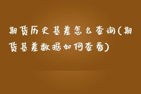 期货历史基差怎么查询(期货基差数据如何查看)_https://www.boyangwujin.com_恒指期货_第1张