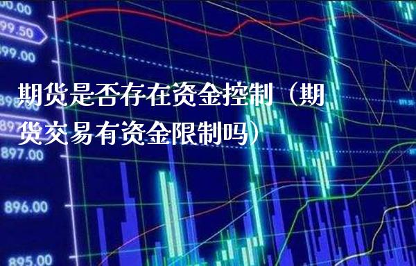 期货是否存在资金控制（期货交易有资金限制吗）_https://www.boyangwujin.com_期货直播间_第1张