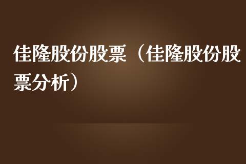 佳隆股份股票（佳隆股份股票分析）