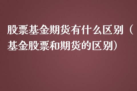 股票基金期货有什么区别（基金股票和期货的区别）_https://www.boyangwujin.com_期货直播间_第1张