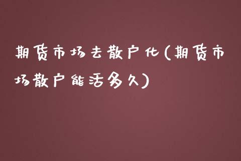 期货市场去散户化(期货市场散户能活多久)