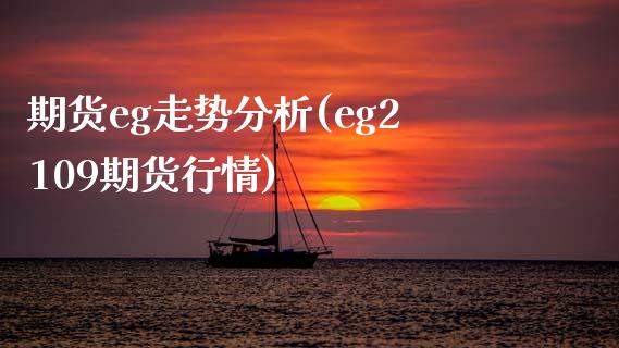 期货eg走势分析(eg2109期货行情)_https://www.boyangwujin.com_期货直播间_第1张