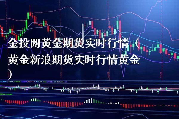 金投网黄金期货实时行情（黄金新浪期货实时行情黄金）