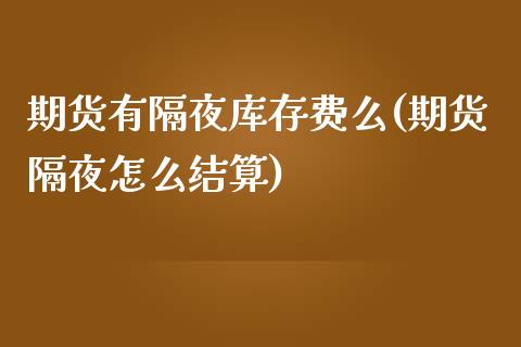 期货有隔夜库存费么(期货隔夜怎么结算)_https://www.boyangwujin.com_道指期货_第1张