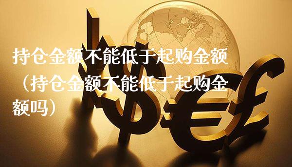 持仓金额不能低于起购金额（持仓金额不能低于起购金额吗）