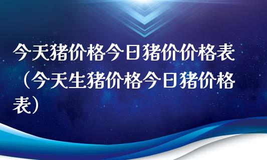 今天猪价格今日猪价价格表（今天生猪价格今日猪价格表）