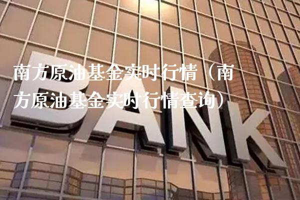 南方原油基金实时行情（南方原油基金实时行情查询）_https://www.boyangwujin.com_道指期货_第1张