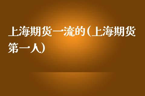 上海期货一流的(上海期货第一人)_https://www.boyangwujin.com_期货直播间_第1张