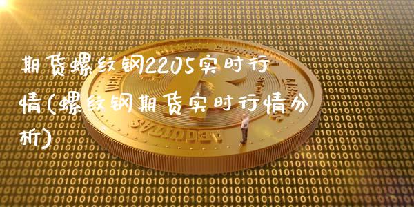 期货螺纹钢2205实时行情(螺纹钢期货实时行情分析)