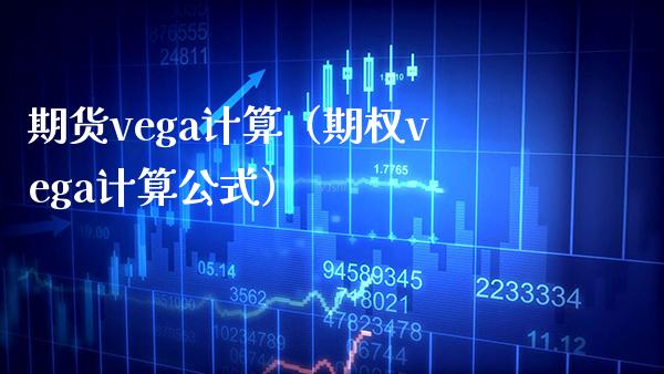 期货vega计算（期权vega计算公式）_https://www.boyangwujin.com_黄金期货_第1张