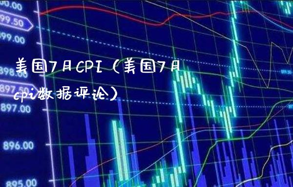 美国7月CPI（美国7月cpi数据评论）