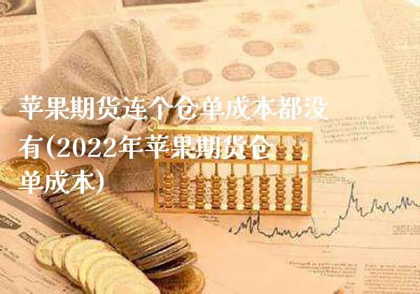 苹果期货连个仓单成本都没有(2022年苹果期货仓单成本)