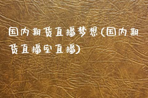 国内期货直播梦想(国内期货直播室直播)_https://www.boyangwujin.com_恒生指数_第1张