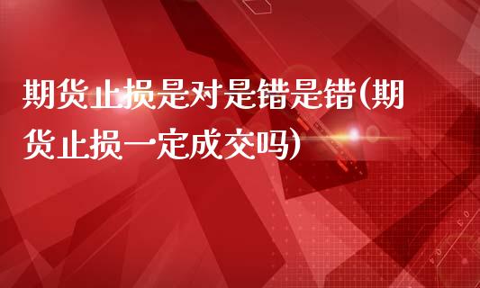 期货止损是对是错是错(期货止损一定成交吗)_https://www.boyangwujin.com_恒指直播间_第1张